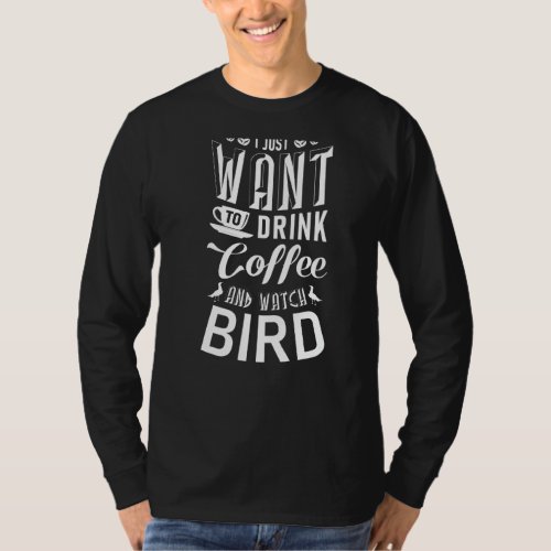 I Just Want To Drink Coffee And Watch Bird Bird Wa T_Shirt
