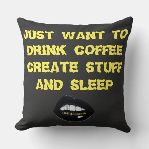 I JUST WANT TO DRINK COFFEE CREATE STUFF  SLEEP THROW PILLOW