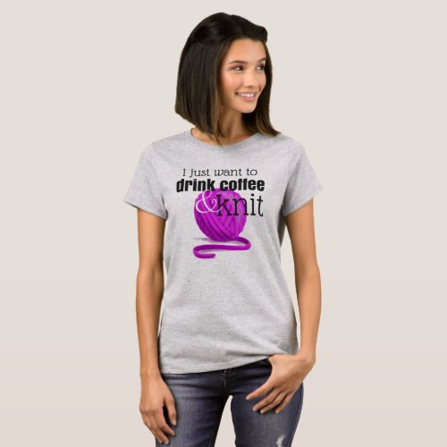 I Just Want to Drink Coffee  Knit  Knitter Gift T_Shirt