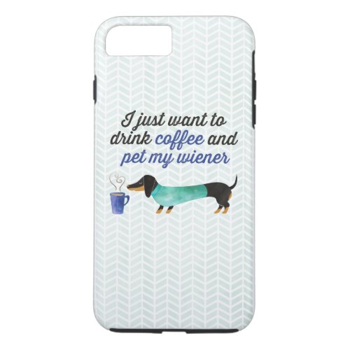 I just want to drink coffee  pet my wiener Blue iPhone 8 Plus7 Plus Case