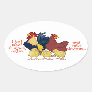 "I just want to drink coffee & raise chickens" Oval Sticker