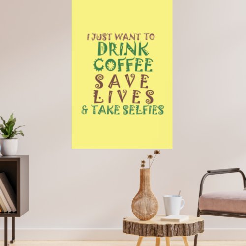 I Just Want To Drink Coffee Save Life Take Selfies Poster
