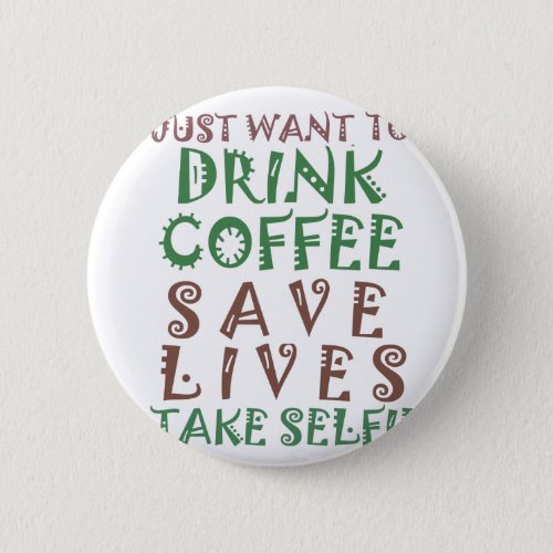I Just want to drink coffee Save lives and take se Button