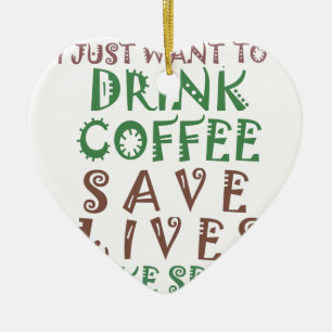 I Just want to drink coffee Save lives and take se Ceramic Ornament
