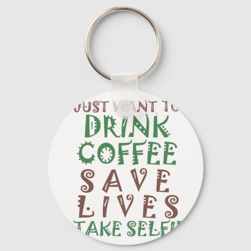 I Just want to drink coffee Save lives and take se Keychain