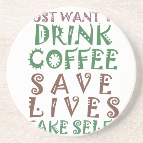I Just want to drink coffee Save lives and take se Sandstone Coaster
