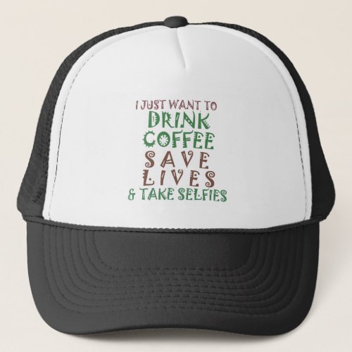 I Just want to drink coffee Save lives and take se Trucker Hat
