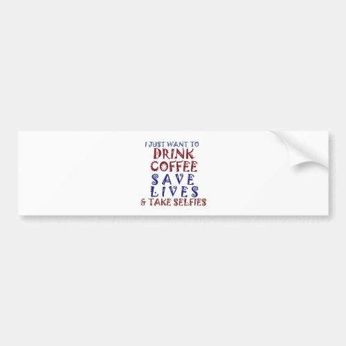I Just want to drink coffee Save lives Bumper Sticker