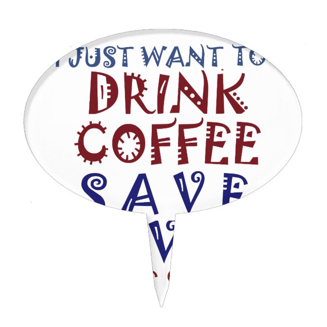 I Just want to drink coffee Save lives Cake Topper (Front)
