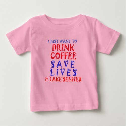 I just Want To Drink Coffee Save Lives Take Selfie Baby T_Shirt