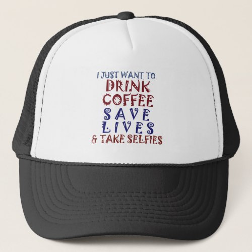 I Just want to drink coffee Save lives Trucker Hat