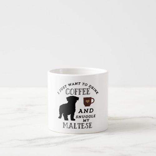 I Just Want To Drink Coffee Snuggle My Maltese Dog Espresso Cup