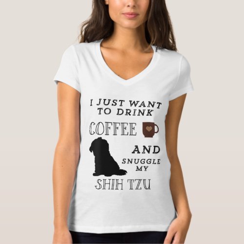 I Just Want To Drink Coffee  Snuggle My Shih Tzu  T_Shirt