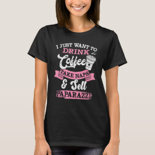 I Just Want To Drink Coffee Take Naps Sell Paparaz T-Shirt