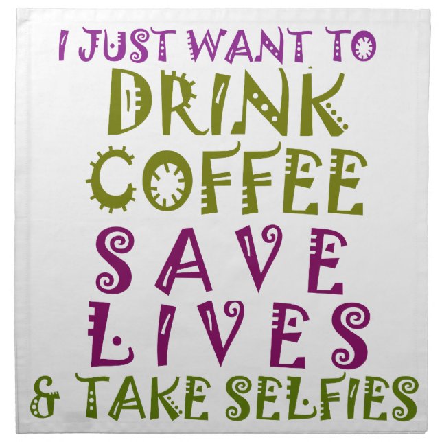 I Just want to drink coffee & take selfies Cloth Napkin (Front)