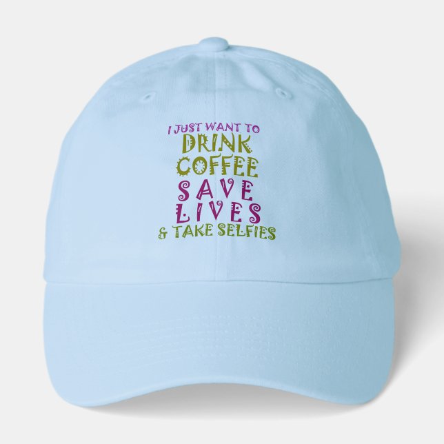 I Just want to drink coffee & take selfies Hat (Front)