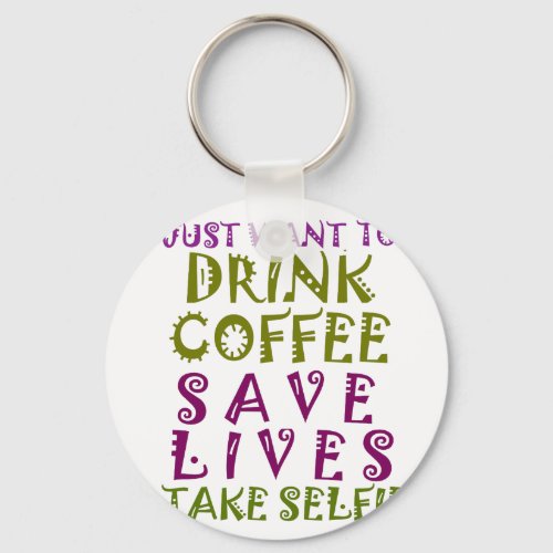 I Just want to drink coffee  take selfies Keychain