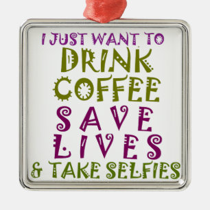 I Just want to drink coffee & take selfies Metal Ornament