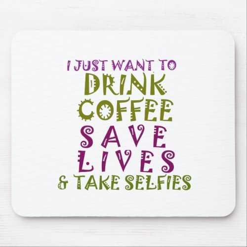 I Just want to drink coffee  take selfies Mouse Pad