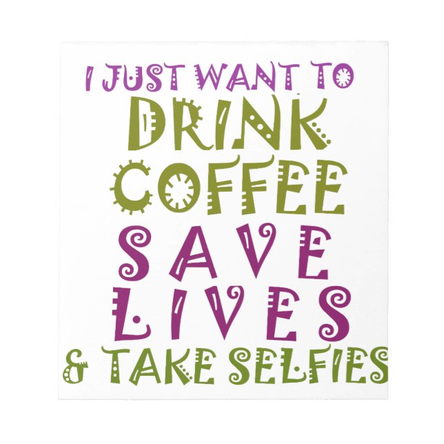 I Just want to drink coffee & take selfies Notepad (Front)