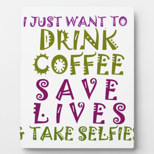 I Just want to drink coffee  take selfies Plaque