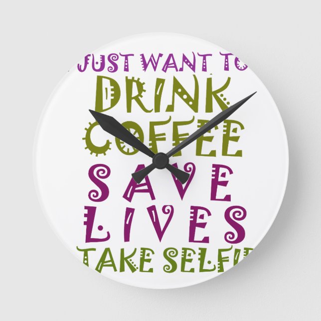 I Just want to drink coffee & take selfies Round Clock (Front)