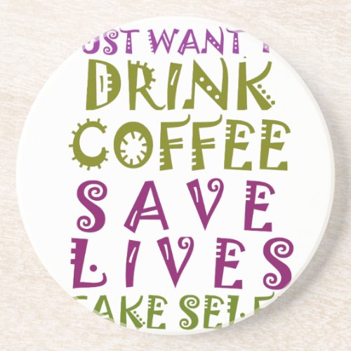 I Just want to drink coffee  take selfies Sandstone Coaster