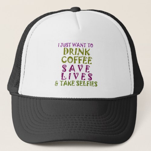 I Just want to drink coffee  take selfies Trucker Hat