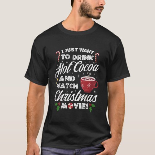 I Just Want To Drink Hot Cocoa And Watch Christmas T_Shirt