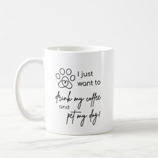 I just want to drink my coffee and pet my dog mug