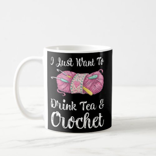 I Just Want To Drink Tea And Crochet Coffee Mug