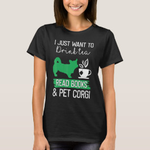 I Just Want To Drink Tea Read Books And Pet Corgi T-Shirt