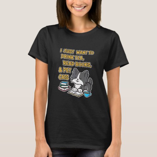 I Just Want To Drink Tea Read Books Pet Cats Kitty T_Shirt