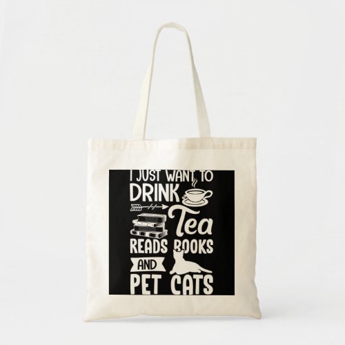 I Just Want To Drink Tea Read Books Pet Cats Tea F Tote Bag