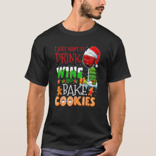 I Just Want To Drink Wine And Bake Christmas Cooki T-Shirt