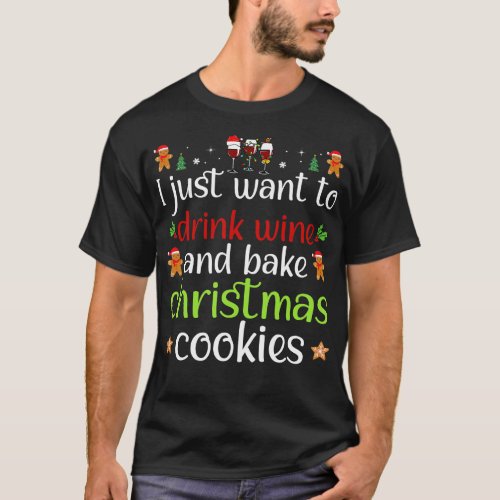 I Just Want To Drink Wine And Bake Christmas Cooki T_Shirt