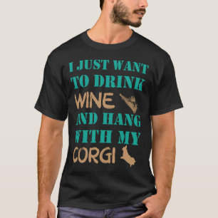 I Just Want To Drink Wine And Hand With My Corgi T-Shirt