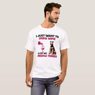 I Just Want To Drink Wine And Pet My Airedale  T-Shirt
