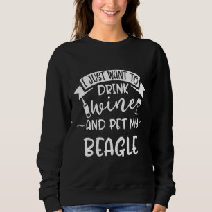 I Just Want To Drink Wine And Pet My Beagle Sweatshirt
