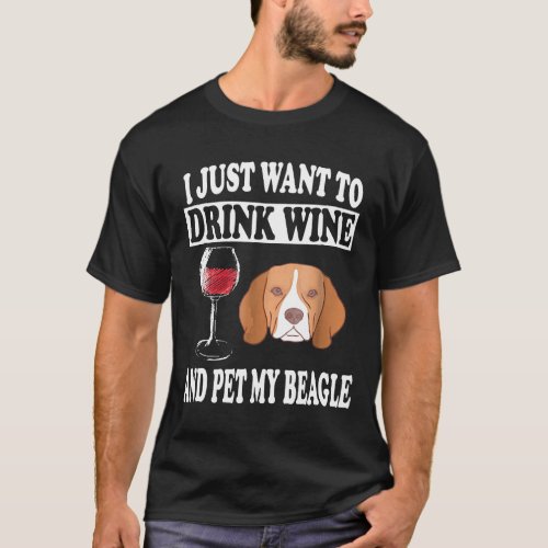 I Just Want To Drink Wine And Pet My Beagle  T_Shirt