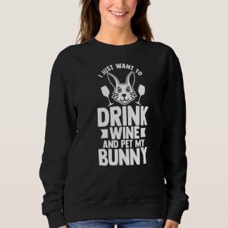 I Just Want To Drink Wine And Pet My Bunny Easter Sweatshirt