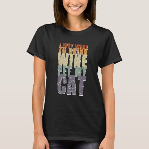 I Just Want To Drink Wine And Pet My Cat  Cats  1 T_Shirt