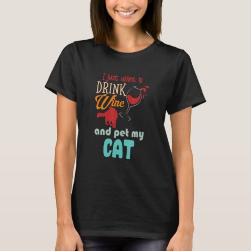 I Just Want To Drink Wine And Pet My Cat  Cats  1 T_Shirt
