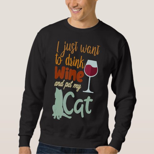 I Just Want To Drink Wine And Pet My Cat  Cats Sweatshirt