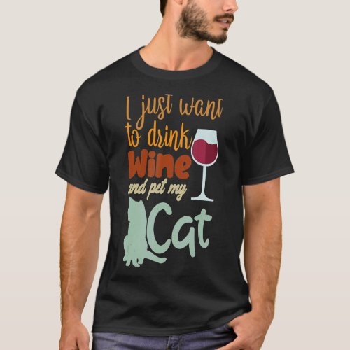 I Just Want To Drink Wine And Pet My Cat  Cats T_Shirt