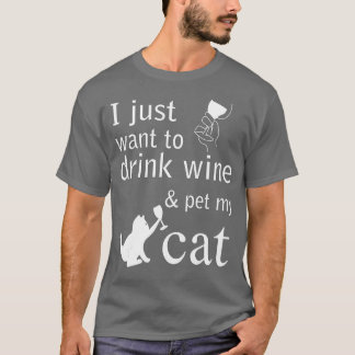 I just want to drink wine and pet my Cat T-Shirt