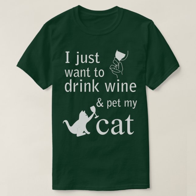 I just want to drink wine and pet my Cat  T-Shirt (Design Front)