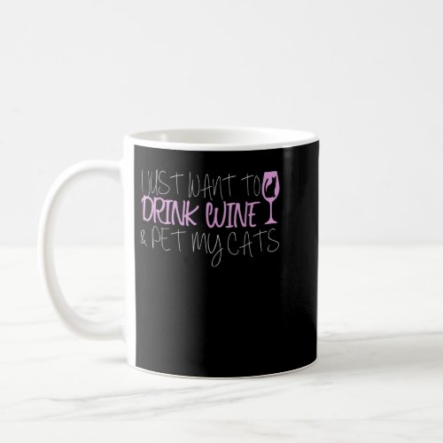I Just Want To Drink Wine And Pet My Cats T_Shirt Coffee Mug
