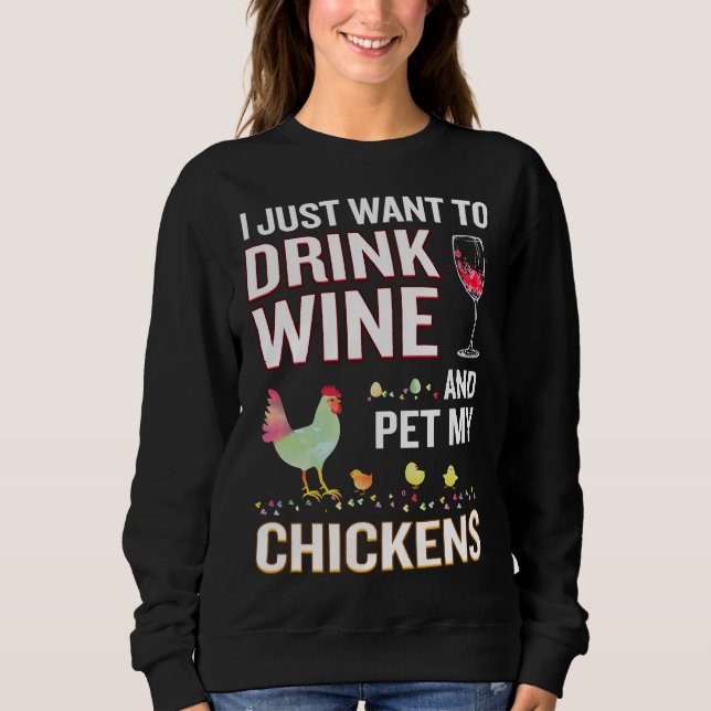 I Just Want To Drink Wine And Pet My Chickens Sweatshirt (Front)