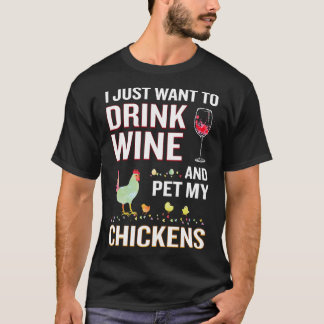 I Just Want To Drink Wine And Pet My Chickens T-Shirt
